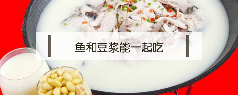 鱼和豆浆能一起吃吗