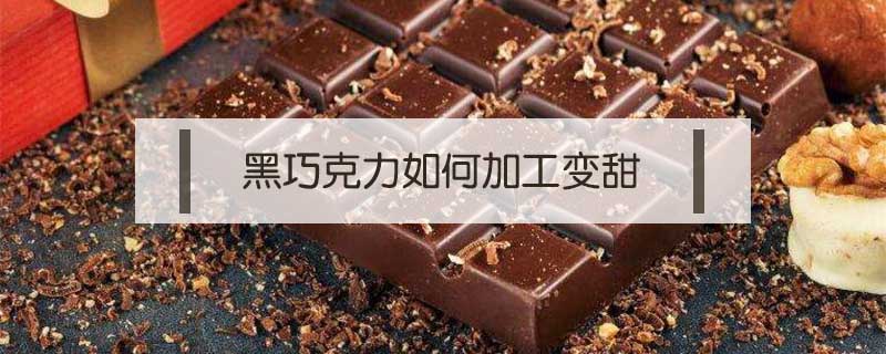黑巧克力如何加工变甜