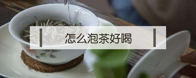 怎么泡茶好喝