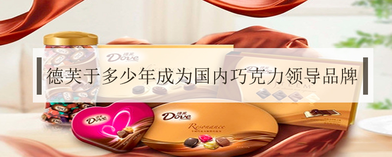 德芙于多少年成为国内巧克力领导品牌