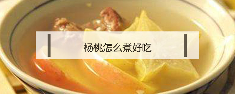 杨桃怎么煮好吃