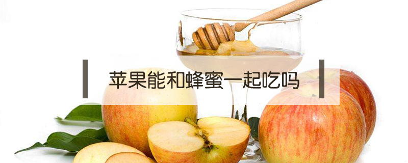 苹果能和蜂蜜一起吃吗