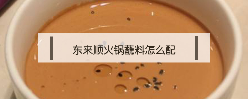 东来顺火锅蘸料怎么配