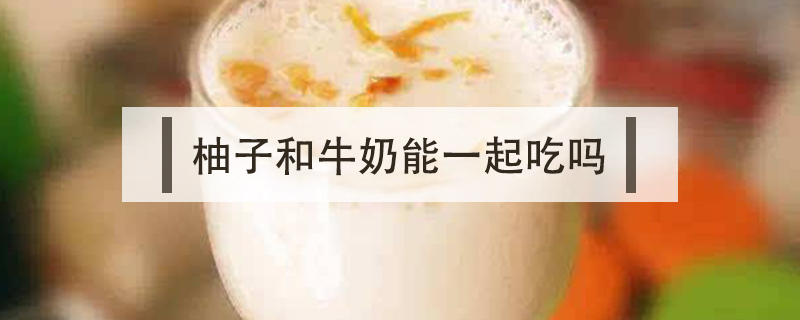 柚子和牛奶能一起吃吗