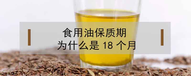 食用油保质期为什么是18个月