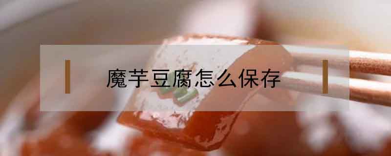 魔芋豆腐怎么保存