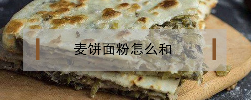 麦饼面粉怎么和