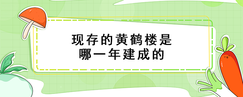 现存的黄鹤楼是哪一年建成的