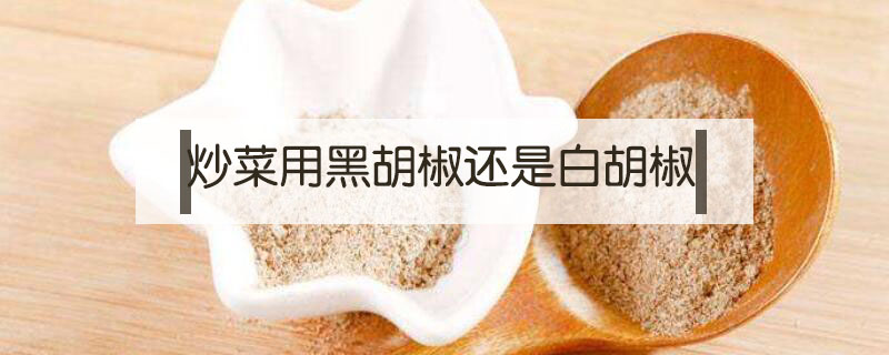 炒菜用黑胡椒还是白胡椒