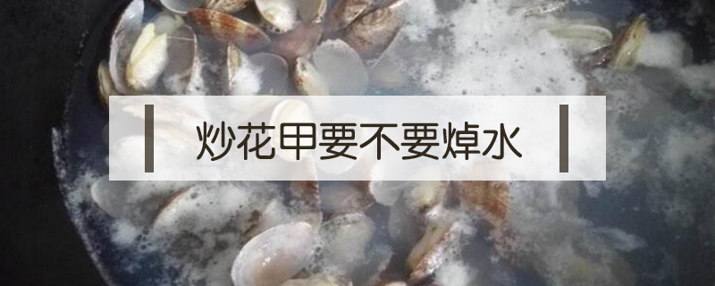 炒花甲要不要焯水