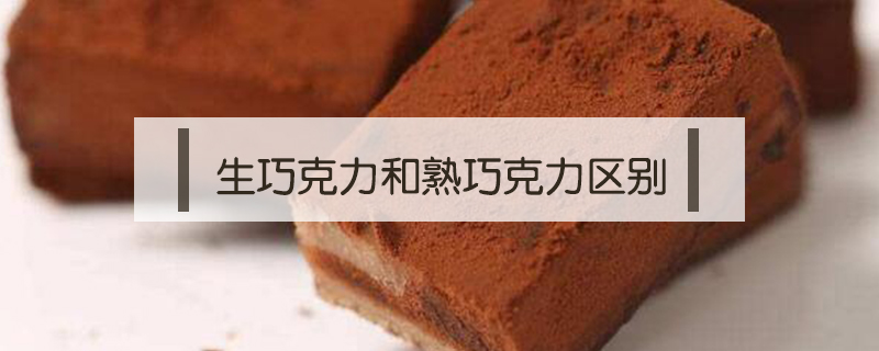 生巧克力和熟巧克力区别