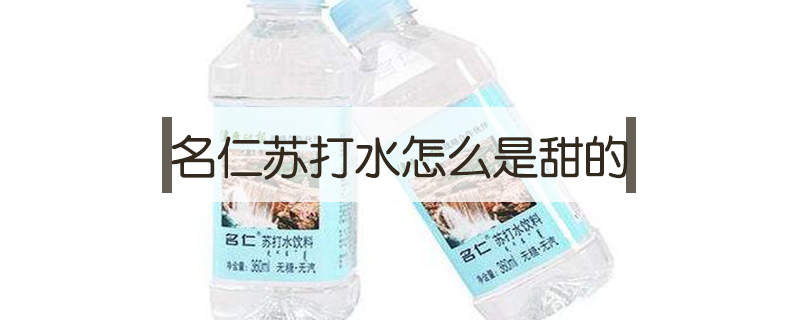名仁苏打水怎么是甜的
