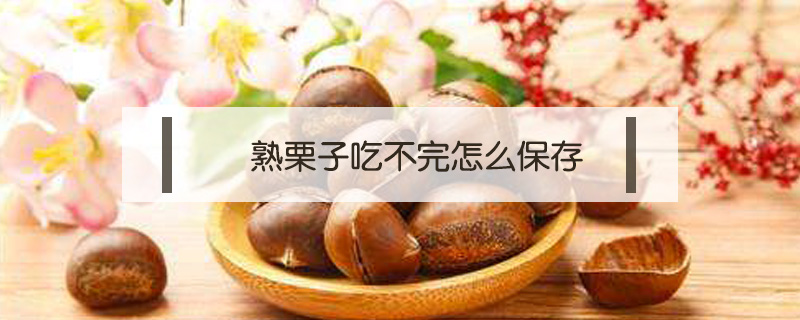 熟栗子吃不完怎么保存
