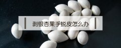 剥银杏果手蜕皮怎么办?