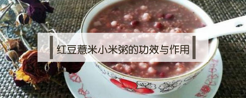 红豆薏米小米粥的功效与作用
