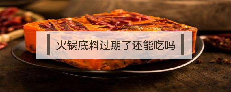 火锅底料过期了还能吃吗