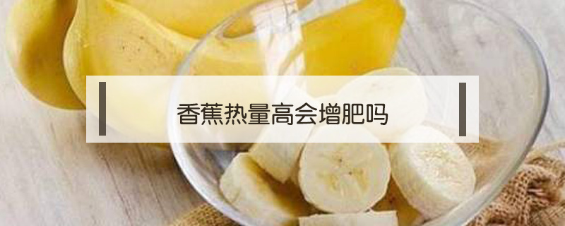 香蕉热量高会增肥吗