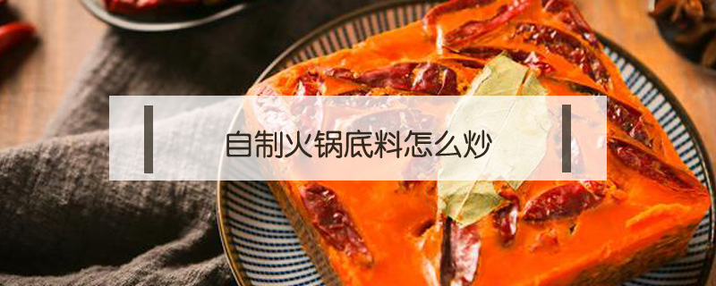 自制火锅底料怎么炒