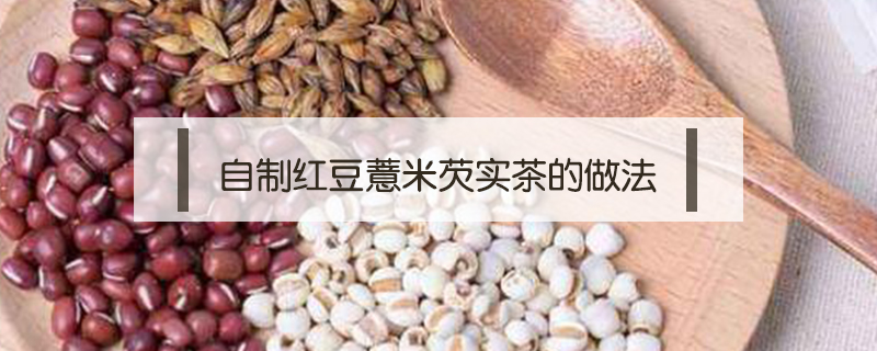 自制红豆薏米芡实茶的做法