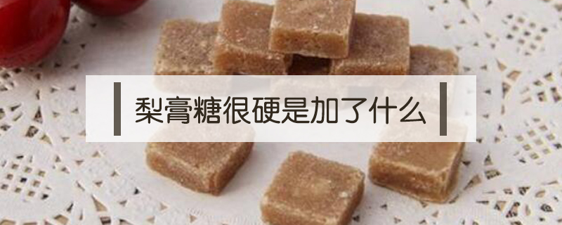 梨膏糖很硬是加了什么