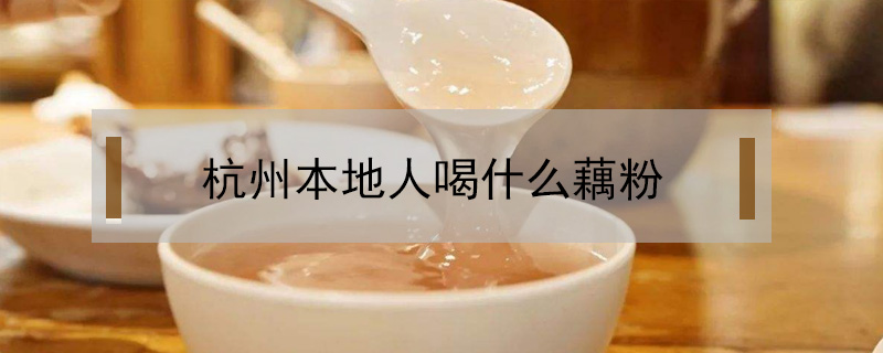 杭州本地人喝什么藕粉