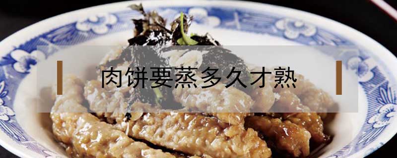 肉饼要蒸多久才熟