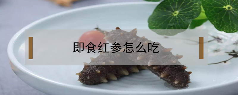 即食红参怎么吃