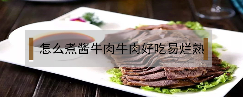 怎么煮酱牛肉牛肉好吃易烂熟