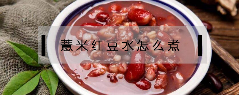 薏米红豆水怎么煮