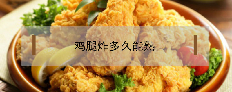 鸡腿炸多久能熟