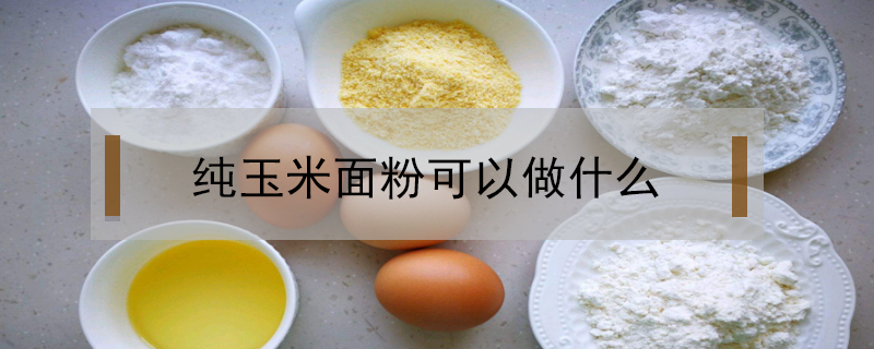 纯玉米面粉可以做什么