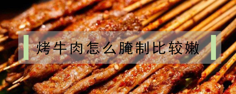 烤牛肉怎么腌制比较嫩