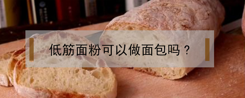 低筋面粉可以做面包吗?