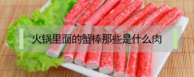 火锅里面的蟹棒那些是什么肉