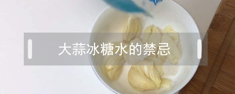 大蒜冰糖水的禁忌