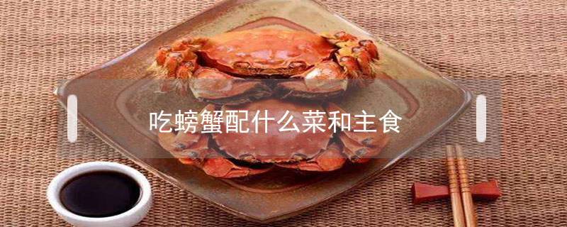 吃螃蟹配什么菜和主食