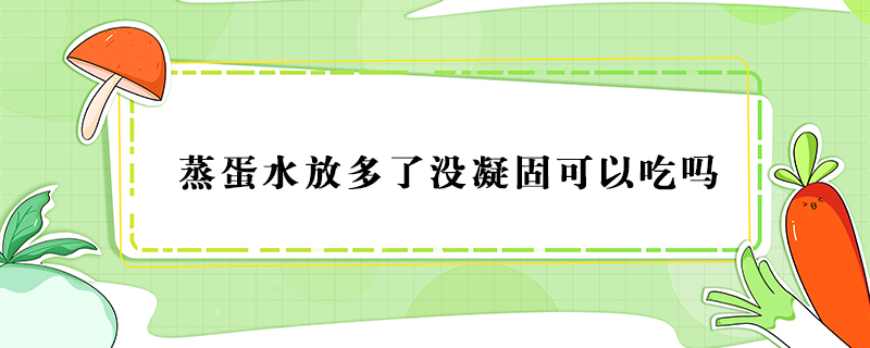 蒸蛋水放多了没凝固可以吃吗