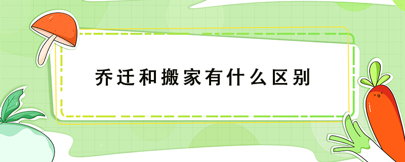 乔迁和搬家有什么区别