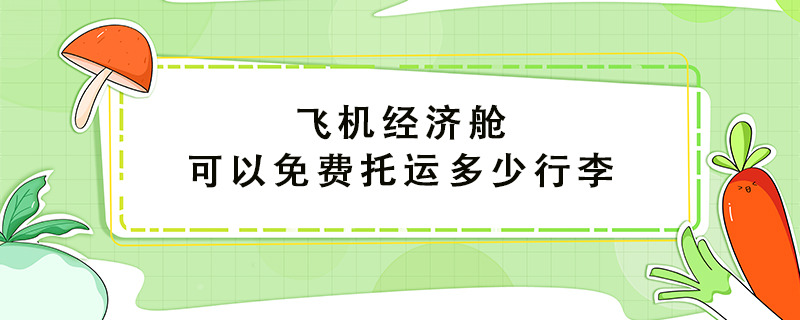 飞机经济舱可以免费托运多少行李