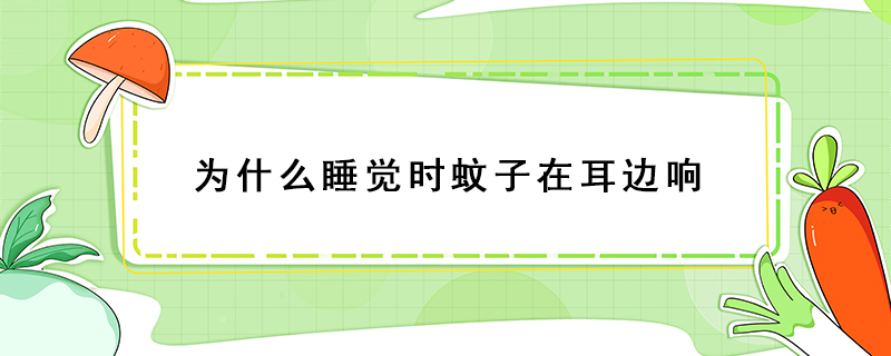 为什么睡觉时蚊子在耳边响