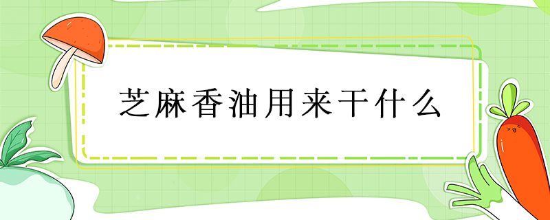 芝麻香油用来干什么