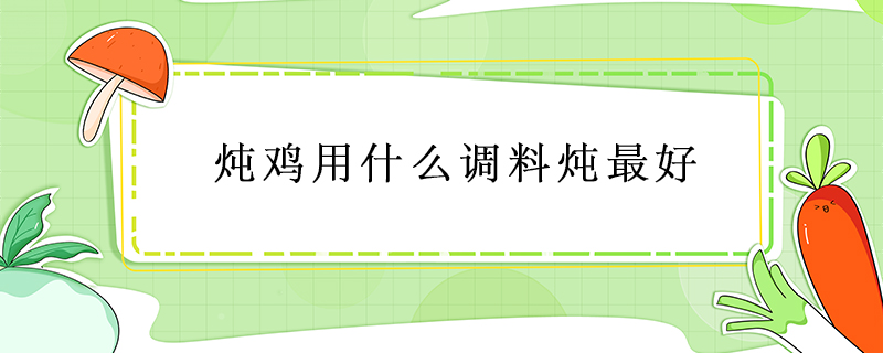 炖鸡用什么调料炖最好