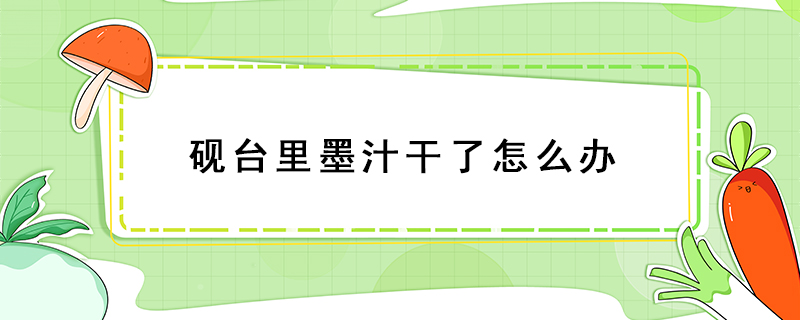 砚台里墨汁干了怎么办