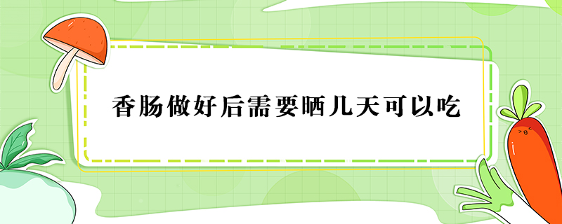 香肠做好后需要晒几天可以吃