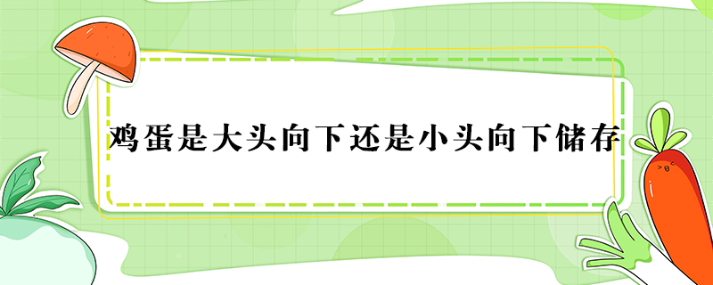 鸡蛋是大头向下还是小头向下储存