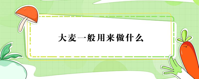 大麦一般用来做什么